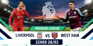 Soi Kèo Liverpool vs West Ham 22h00 28/02 - Ngoại Hạng Anh 5 Liverpool vs West Ham