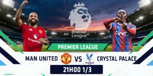 Soi Kèo Manchester United vs Crystal Palace 21h00 01/03 - Ngoại hạng Anh 3 Manchester United vs Crystal Palace