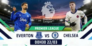 Soi Kèo Everton Vs Chelsea 00h30 22/03 - Ngoại Hạng Anh