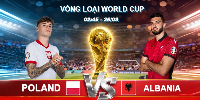 Soi Kèo Poland vs Albania 02h45 27/03 - Vòng loại World Cup