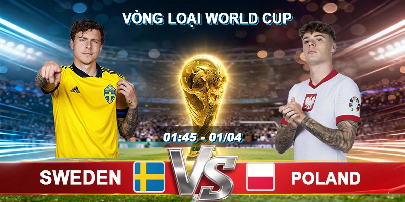 Soi Kèo Sweden vs Poland, 01h45 ngày 01/04 - Vòng loại World Cup