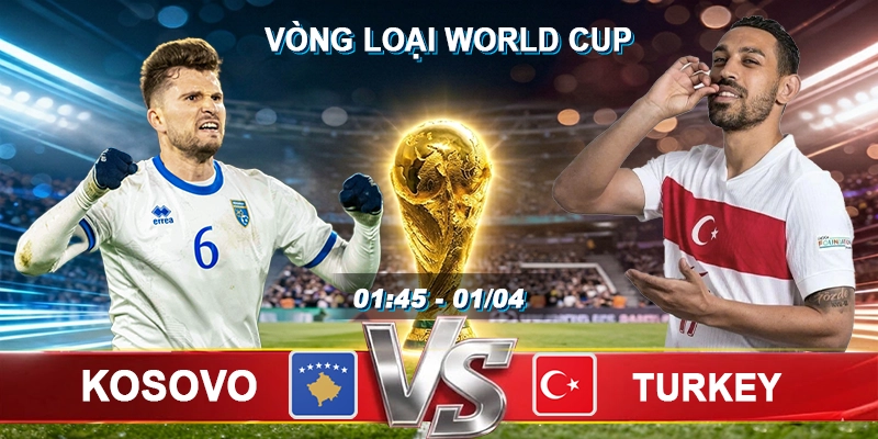 Soi Kèo Kosovo vs Turkey, 01h45 ngày 01/04 - Vòng loại World Cup